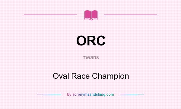 What does ORC mean? It stands for Oval Race Champion