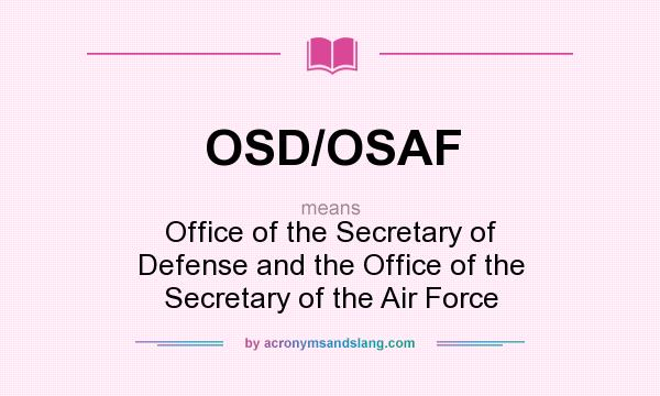 What does OSD/OSAF mean? It stands for Office of the Secretary of Defense and the Office of the Secretary of the Air Force