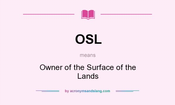 What does OSL mean? It stands for Owner of the Surface of the Lands