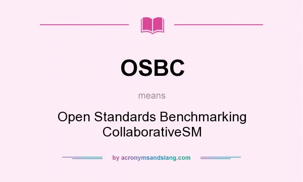 What does OSBC mean? It stands for Open Standards Benchmarking CollaborativeSM