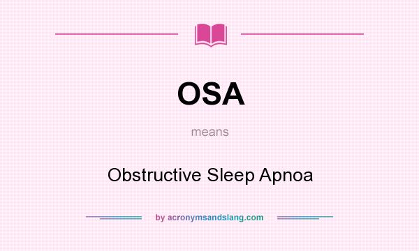 What does OSA mean? It stands for Obstructive Sleep Apnoa