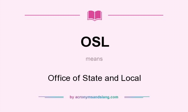 What does OSL mean? It stands for Office of State and Local