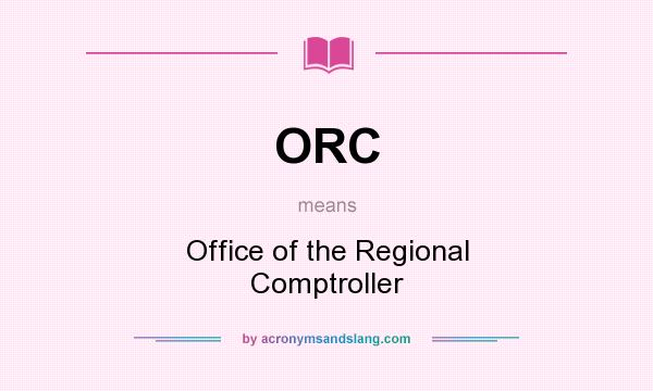 What does ORC mean? It stands for Office of the Regional Comptroller