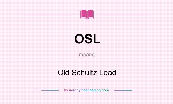 What does OSL mean? It stands for Old Schultz Lead
