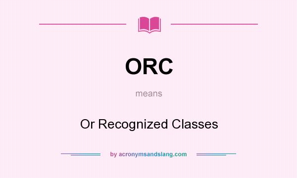 What does ORC mean? It stands for Or Recognized Classes