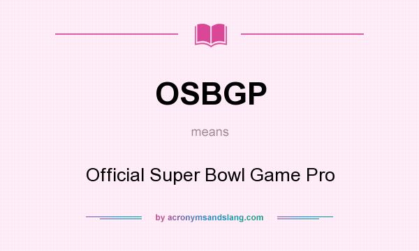 What does OSBGP mean? It stands for Official Super Bowl Game Pro