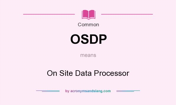 What does OSDP mean? It stands for On Site Data Processor