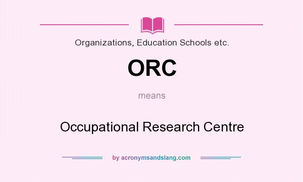 What does ORC mean? It stands for Occupational Research Centre
