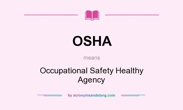 What does OSHA mean? It stands for Occupational Safety Healthy Agency
