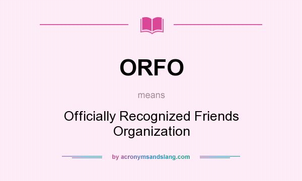 What does ORFO mean? It stands for Officially Recognized Friends Organization