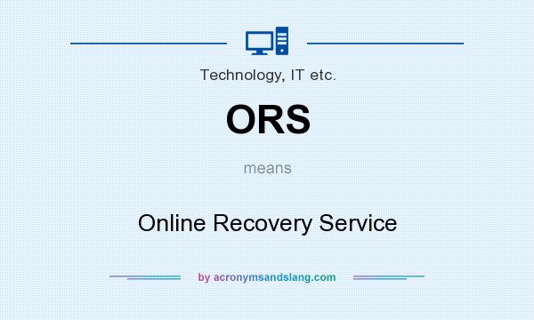 What does ORS mean? It stands for Online Recovery Service