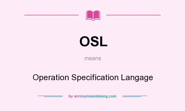 What does OSL mean? It stands for Operation Specification Langage