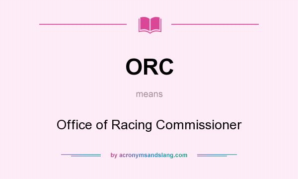 What does ORC mean? It stands for Office of Racing Commissioner