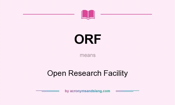 What does ORF mean? It stands for Open Research Facility