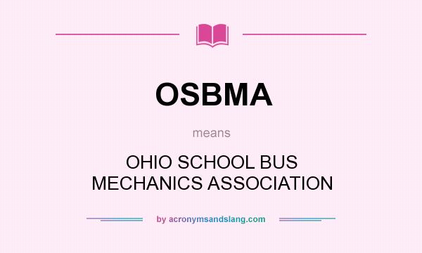 What does OSBMA mean? It stands for OHIO SCHOOL BUS MECHANICS ASSOCIATION