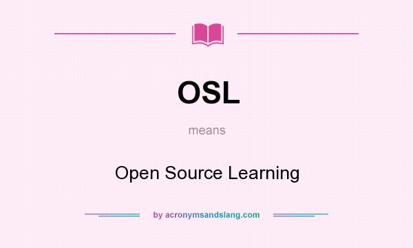 What does OSL mean? It stands for Open Source Learning