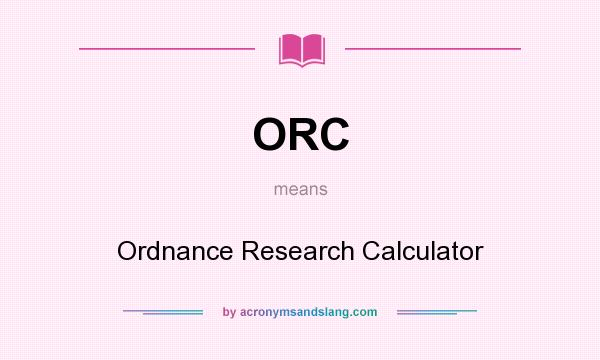 What does ORC mean? It stands for Ordnance Research Calculator
