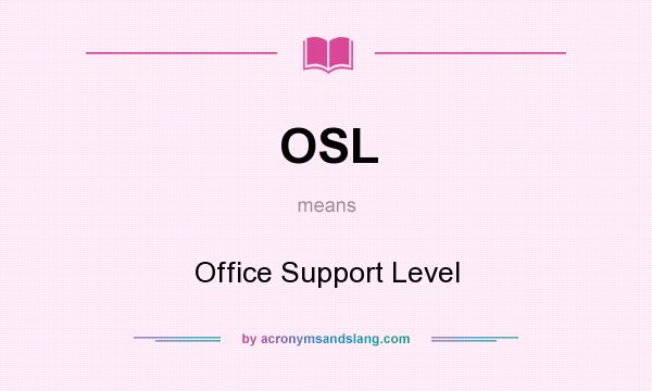 What does OSL mean? It stands for Office Support Level