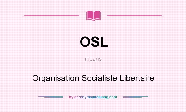 What does OSL mean? It stands for Organisation Socialiste Libertaire