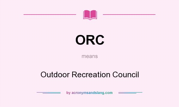What does ORC mean? It stands for Outdoor Recreation Council