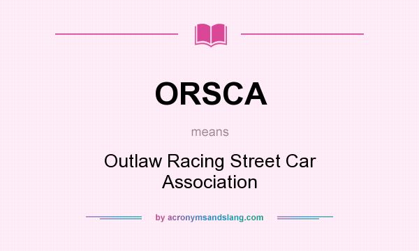 What does ORSCA mean? It stands for Outlaw Racing Street Car Association