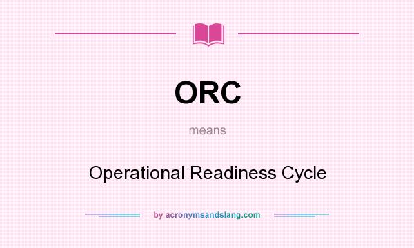 What does ORC mean? It stands for Operational Readiness Cycle