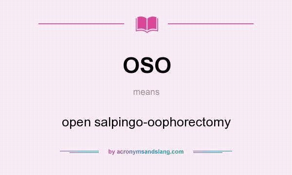 What does OSO mean? It stands for open salpingo-oophorectomy