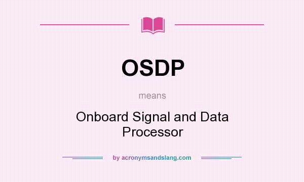 What does OSDP mean? It stands for Onboard Signal and Data Processor