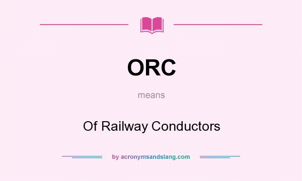 What does ORC mean? It stands for Of Railway Conductors