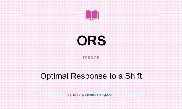What does ORS mean? It stands for Optimal Response to a Shift