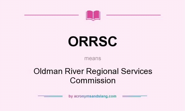 What does ORRSC mean? It stands for Oldman River Regional Services Commission