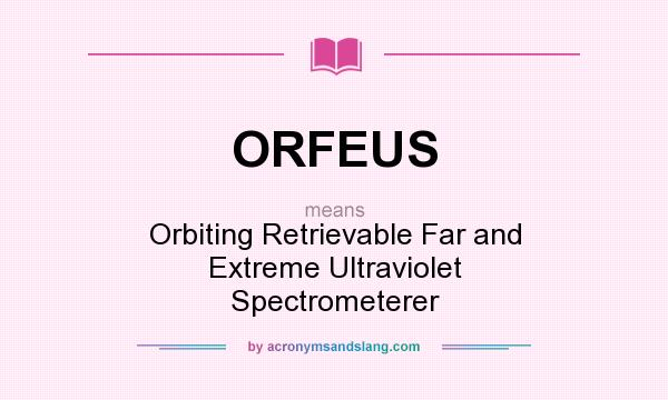 What does ORFEUS mean? It stands for Orbiting Retrievable Far and Extreme Ultraviolet Spectrometerer