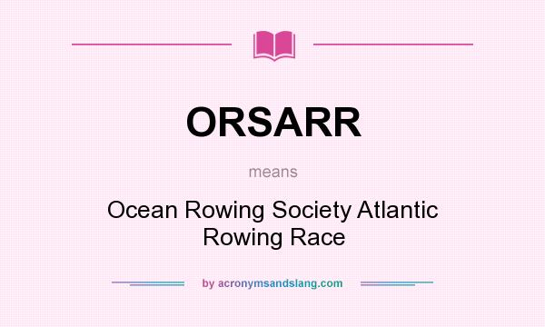 What does ORSARR mean? It stands for Ocean Rowing Society Atlantic Rowing Race