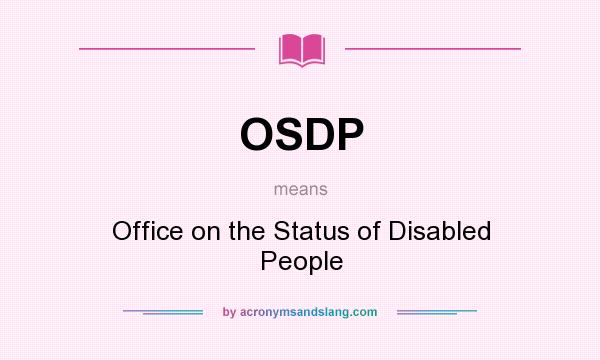 What does OSDP mean? It stands for Office on the Status of Disabled People