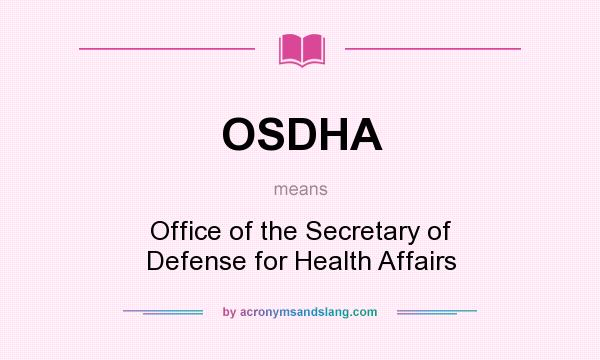 What does OSDHA mean? It stands for Office of the Secretary of Defense for Health Affairs