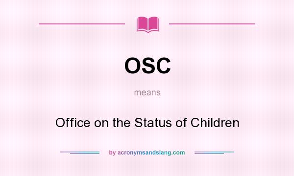 What does OSC mean? It stands for Office on the Status of Children
