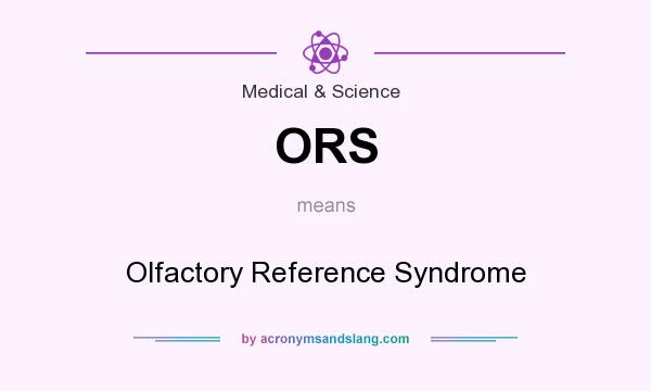 What does ORS mean? It stands for Olfactory Reference Syndrome