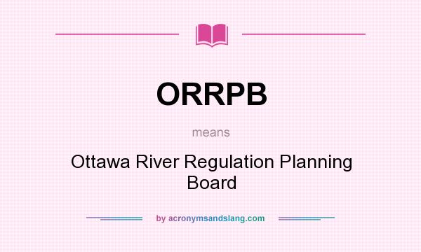 What does ORRPB mean? It stands for Ottawa River Regulation Planning Board