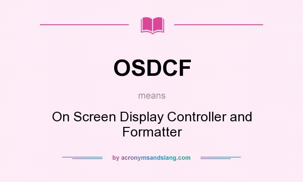 What does OSDCF mean? It stands for On Screen Display Controller and Formatter