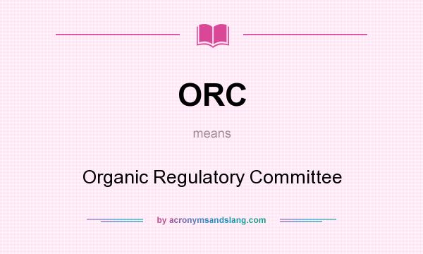 What does ORC mean? It stands for Organic Regulatory Committee