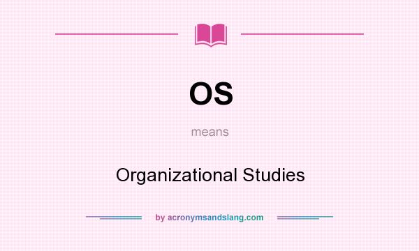 What does OS mean? It stands for Organizational Studies