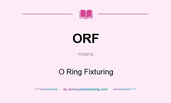 What does ORF mean? It stands for O Ring Fixturing