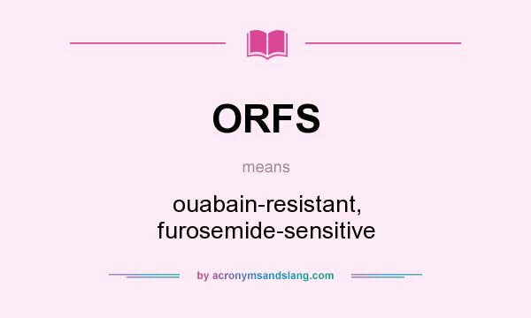 What does ORFS mean? It stands for ouabain-resistant, furosemide-sensitive