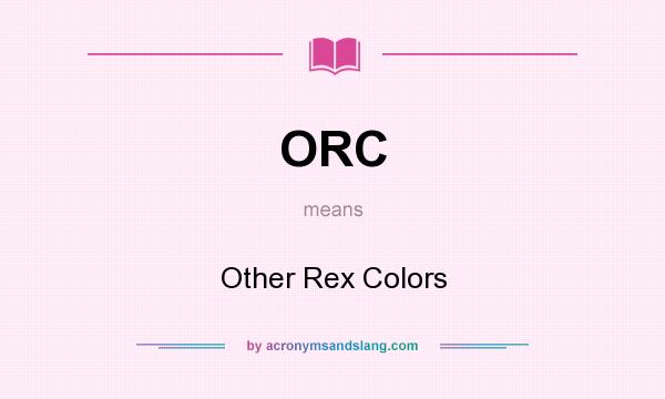 What does ORC mean? It stands for Other Rex Colors