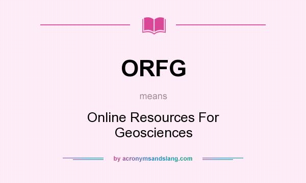 What does ORFG mean? It stands for Online Resources For Geosciences