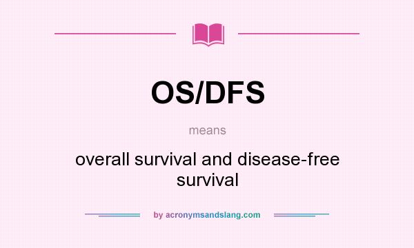 What does OS/DFS mean? It stands for overall survival and disease-free survival