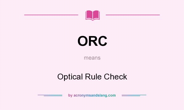 What does ORC mean? It stands for Optical Rule Check