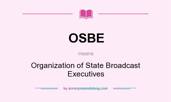 What does OSBE mean? It stands for Organization of State Broadcast Executives