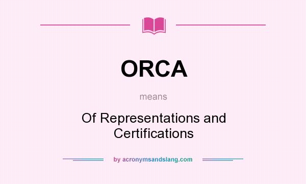 What does ORCA mean? It stands for Of Representations and Certifications