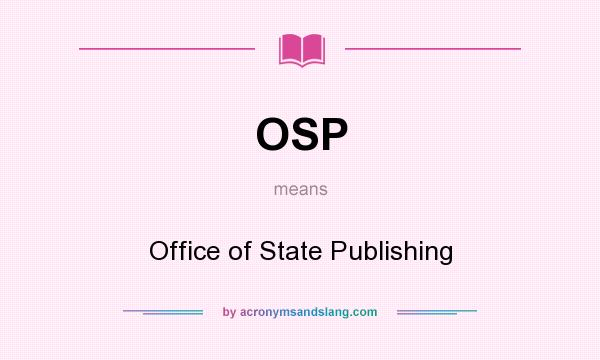 What does OSP mean? It stands for Office of State Publishing